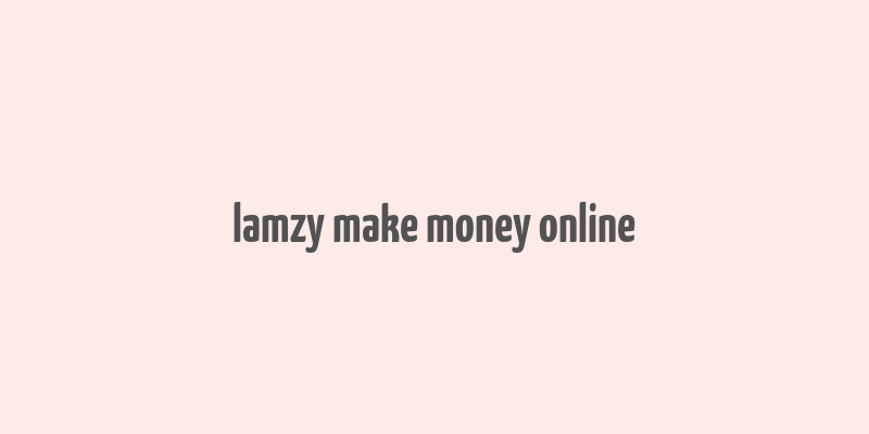 lamzy make money online