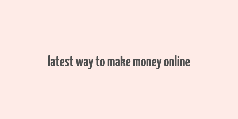 latest way to make money online