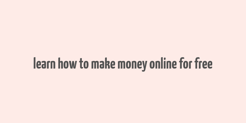 learn how to make money online for free