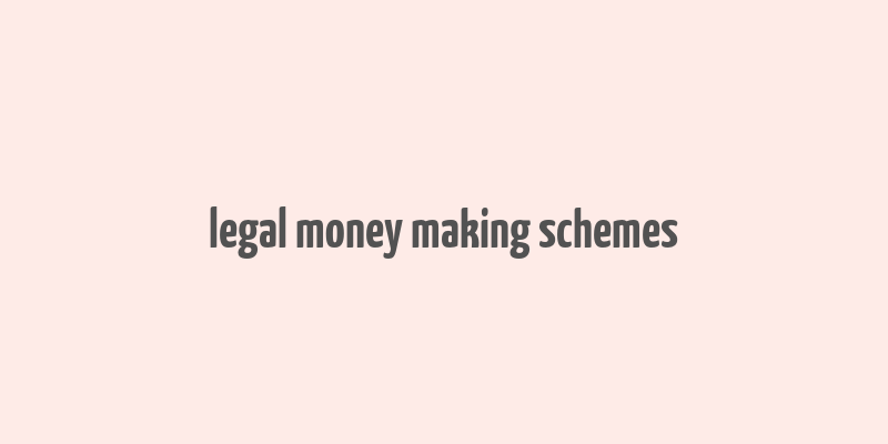 legal money making schemes