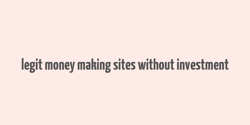 legit money making sites without investment