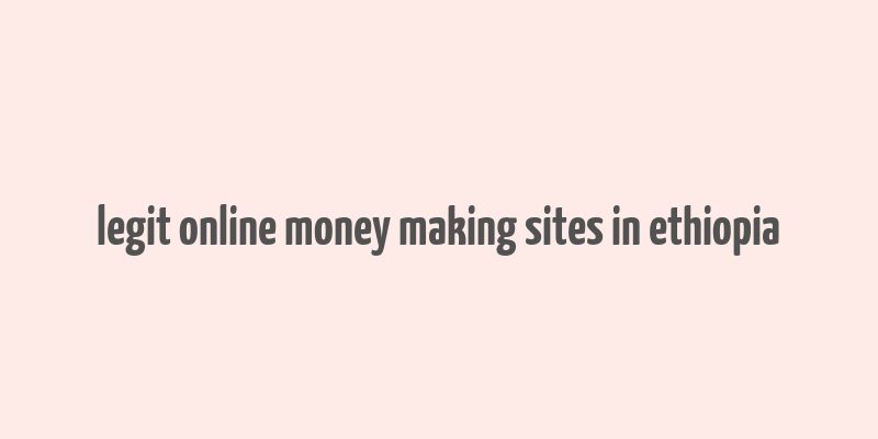 legit online money making sites in ethiopia