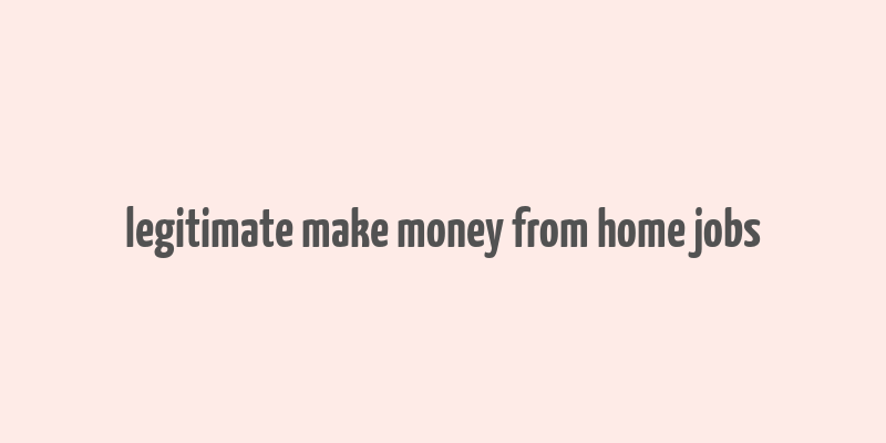 legitimate make money from home jobs