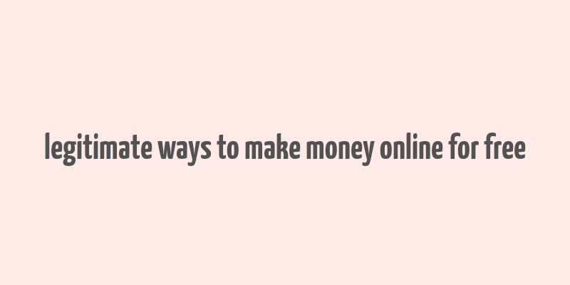 legitimate ways to make money online for free