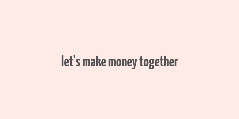 let's make money together