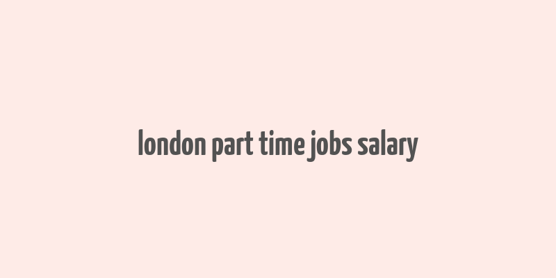 london part time jobs salary