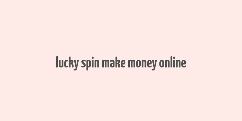 lucky spin make money online