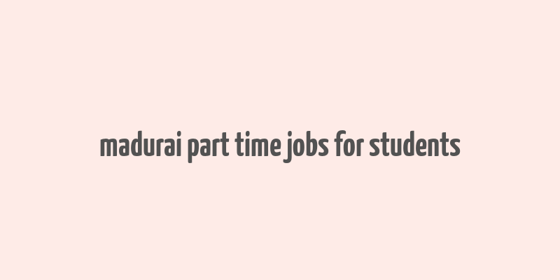 madurai part time jobs for students