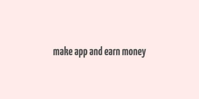 make app and earn money