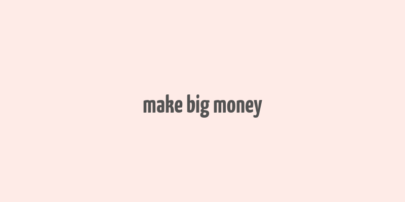 make big money