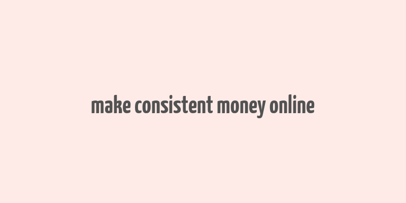 make consistent money online