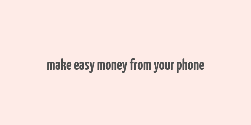 make easy money from your phone