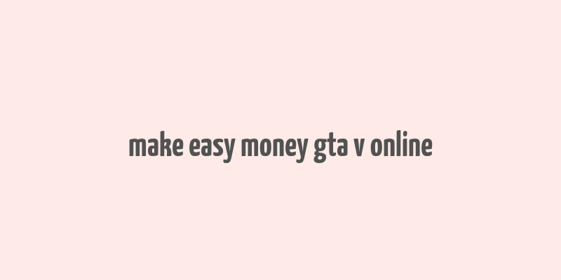 make easy money gta v online