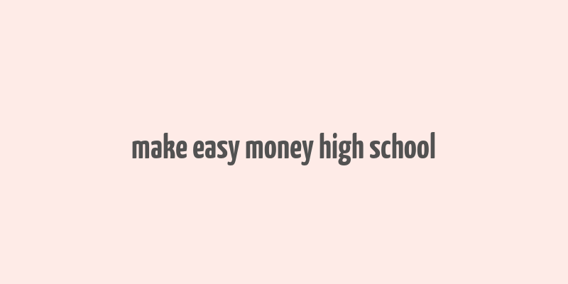 make easy money high school