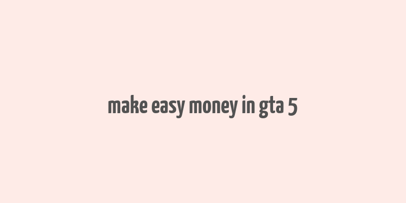 make easy money in gta 5