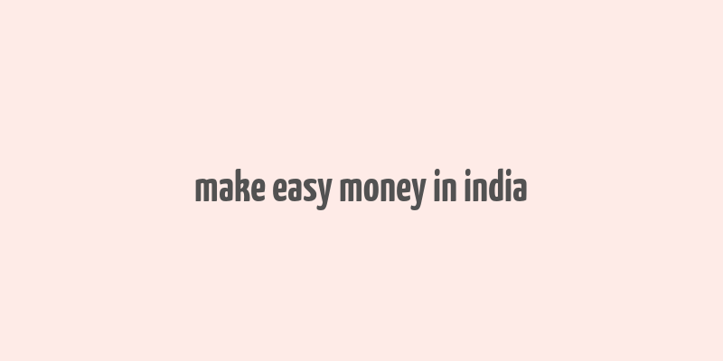 make easy money in india