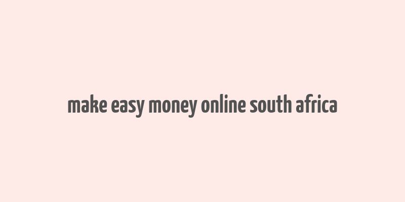 make easy money online south africa