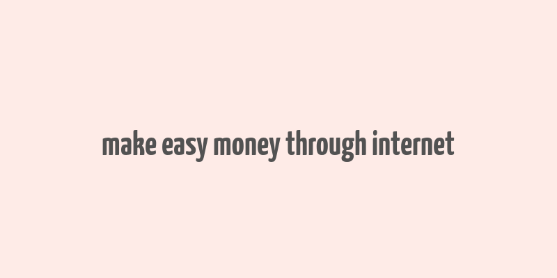 make easy money through internet