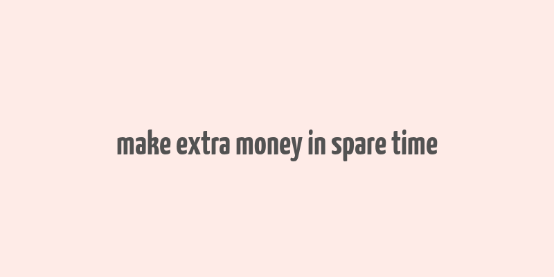 make extra money in spare time