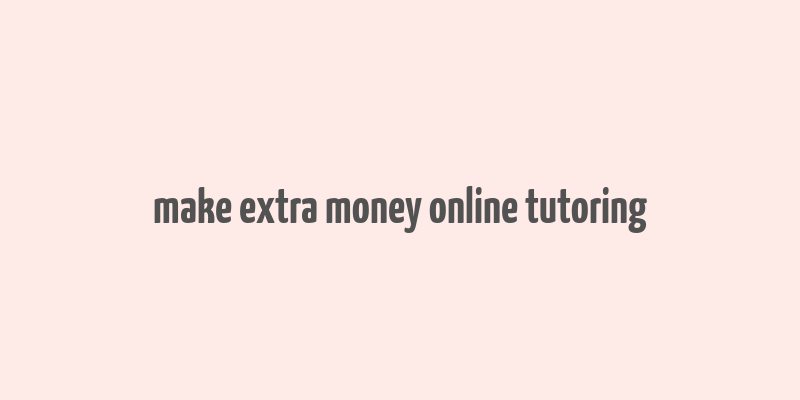 make extra money online tutoring