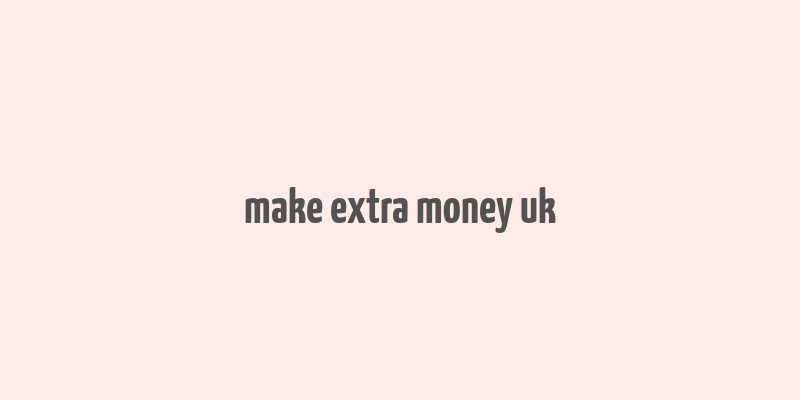 make extra money uk