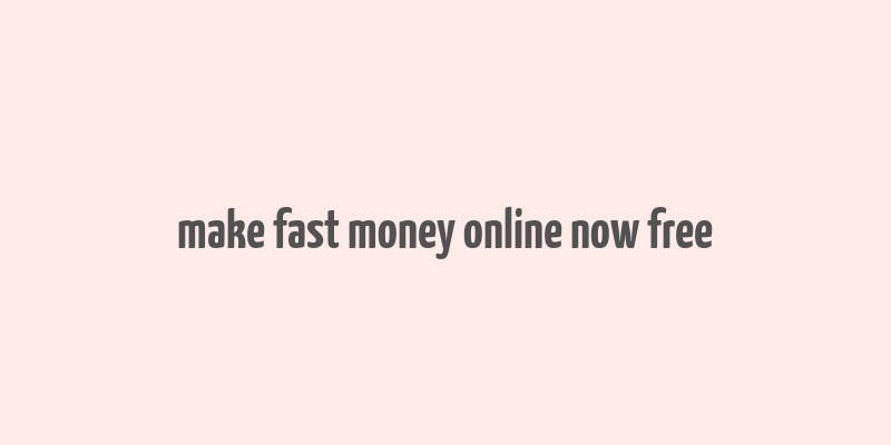 make fast money online now free