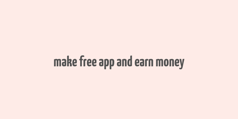 make free app and earn money