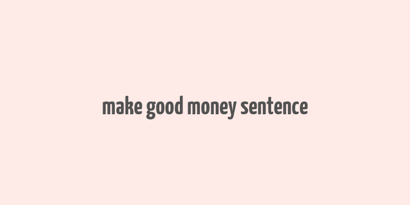 make good money sentence