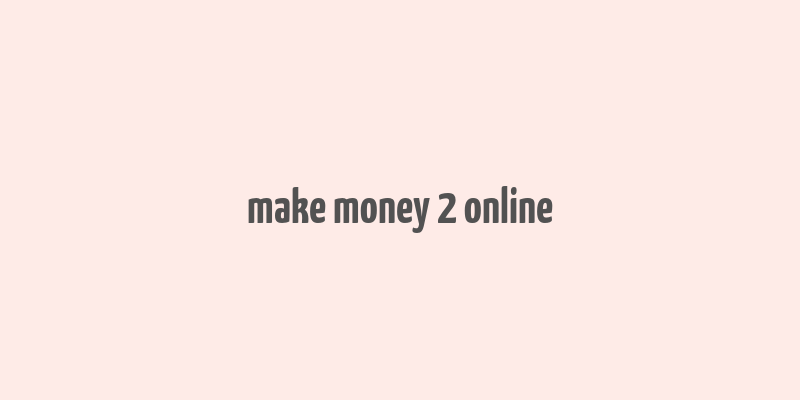 make money 2 online