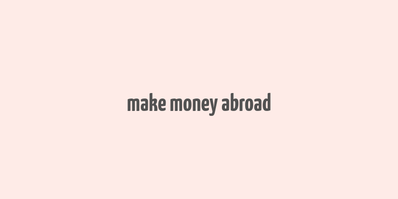 make money abroad