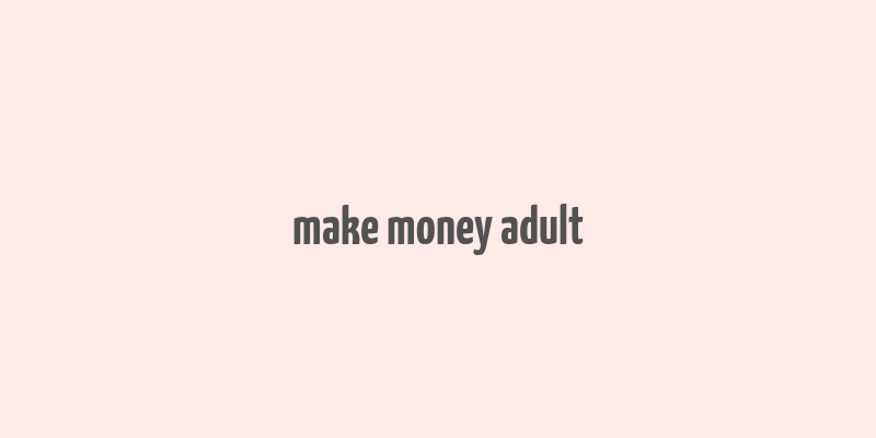 make money adult