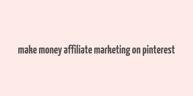 make money affiliate marketing on pinterest