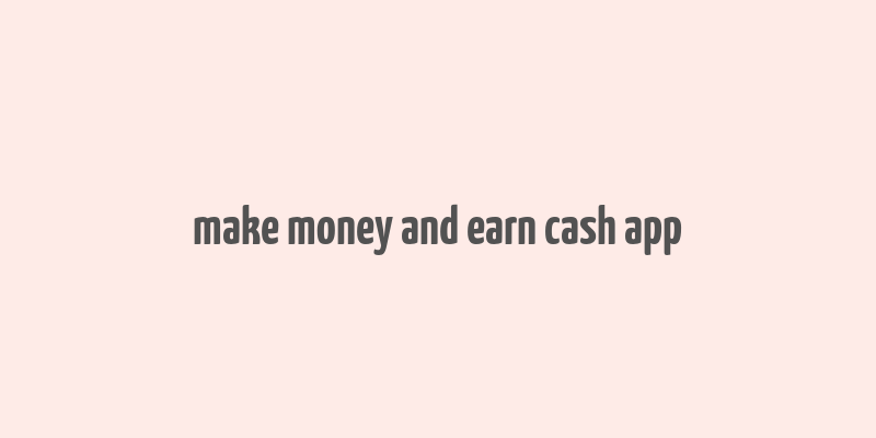 make money and earn cash app