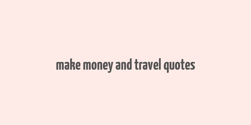 make money and travel quotes