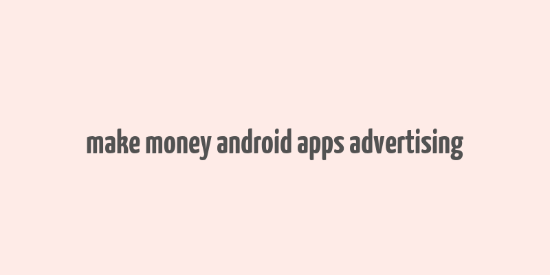 make money android apps advertising