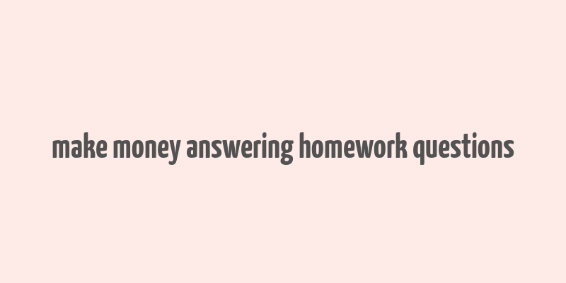 make money answering homework questions