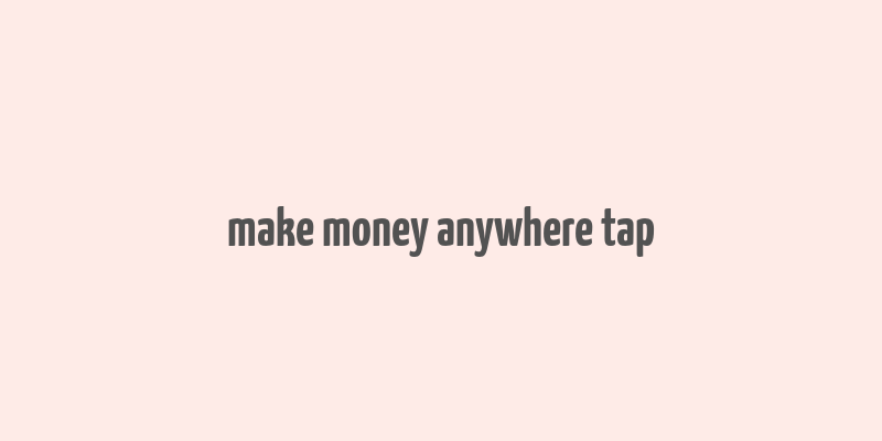 make money anywhere tap