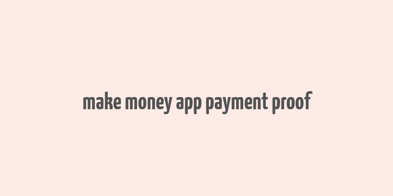 make money app payment proof