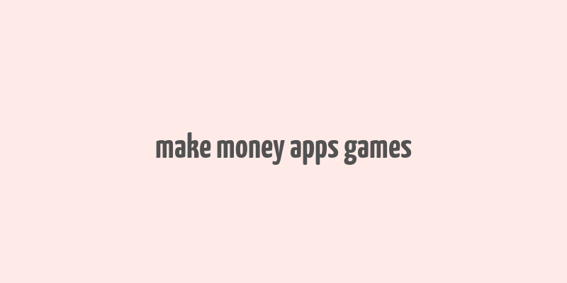 make money apps games