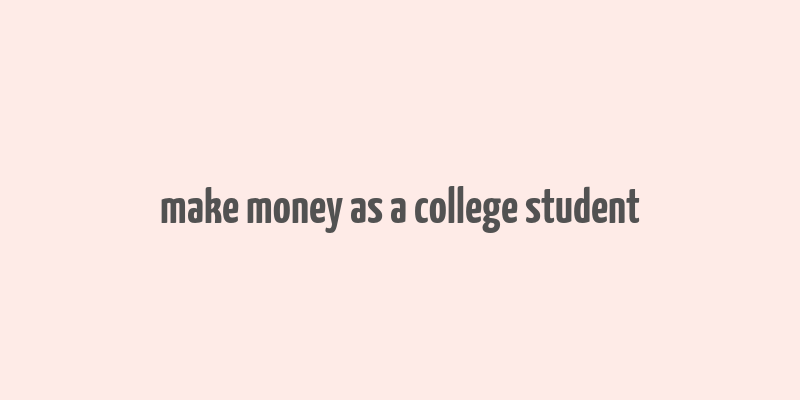 make money as a college student