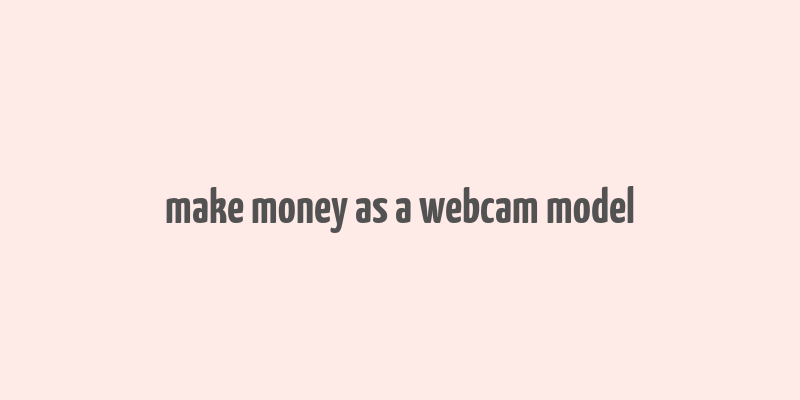 make money as a webcam model