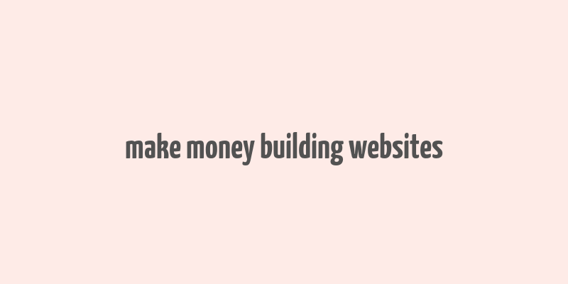 make money building websites