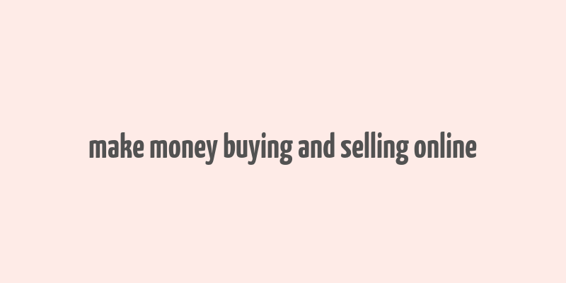 make money buying and selling online