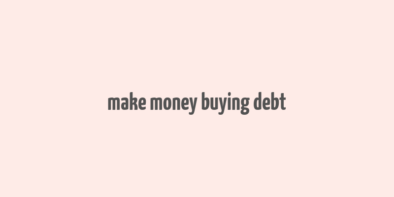 make money buying debt