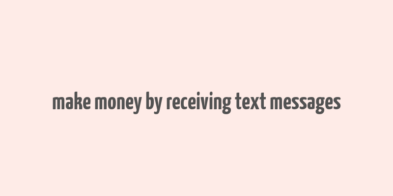 make money by receiving text messages