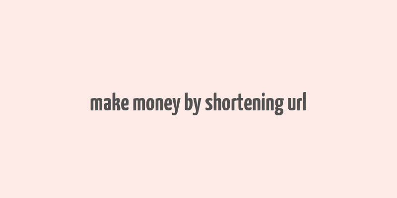 make money by shortening url