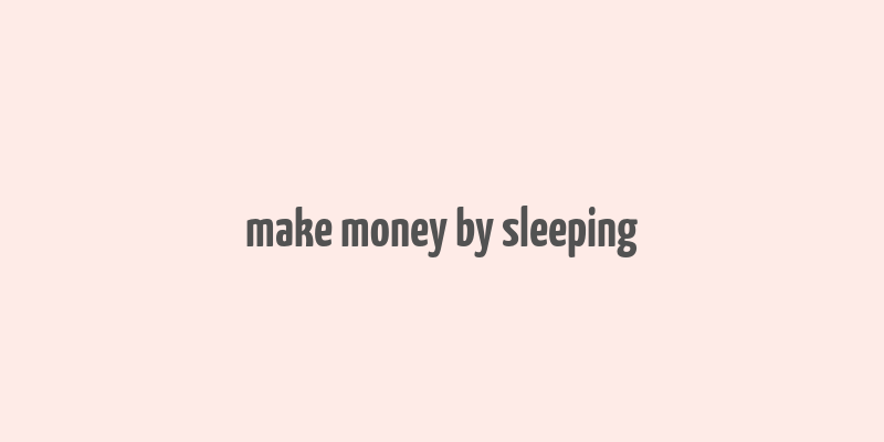 make money by sleeping