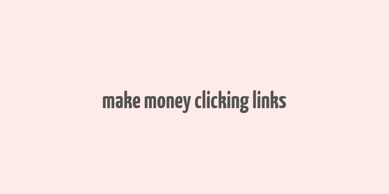 make money clicking links