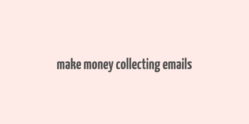 make money collecting emails