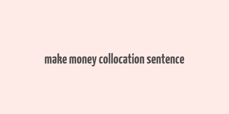 make money collocation sentence